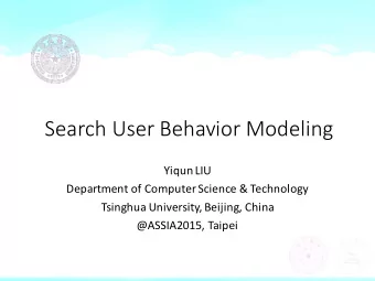 Search  User  Behavior  Modeling  YiqunLIU  Department  of  Computer  Science