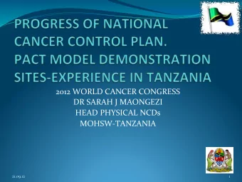 2012$WORLD$CANCER$CONGRESS$  DR$SARAH$J$MAONGEZI$  HEAD$PHYSICAL$NCDs$  MOHSW8TANZANIA$  21.09.12$