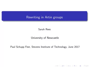 Rewriting in Artin groups  Sarah Rees  University of Newcastle  Paul Schupp Fest, Stevens Institute
