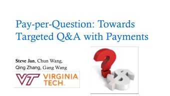 Pay-per-Question: Towards  Targeted Q&amp;A with Payments Steve Jan , Chun Wang, Qing Zhang , Gang