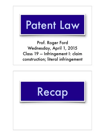 Patent Law  Prof. Roger Ford  Wednesday, April 1, 2015  Class 19  Infringement I: claim