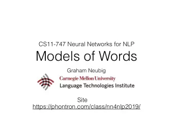 Models of Words  Graham Neubig  Site  https://phontron.com/class/nn4nlp2019/  What do we want to