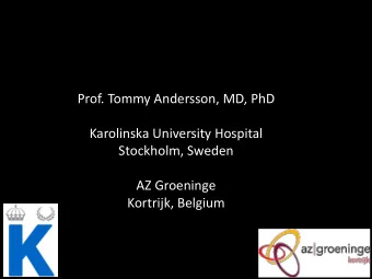 Prof. Tommy Andersson, MD, PhD  Karolinska University Hospital  Stockholm, Sweden  AZ Groeninge