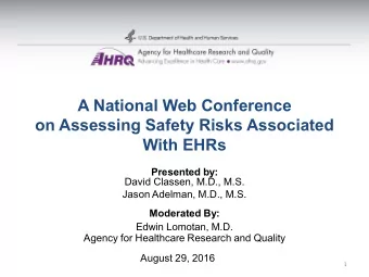 A National Web Conference  on Assessing Safety Risks Associated  With EHRs  Presented by:  David