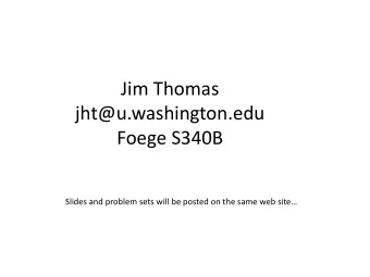 Jim Thomas  jht@u.washington.edu  Foege S340B Slides and problem sets will be posted on the same