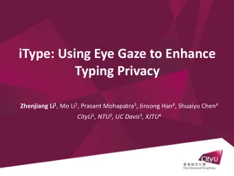 iType: Using Eye Gaze to Enhance  Typing Privacy Zhenjiang Li 1 , Mo Li 2 , Prasant Mohapatra 3 ,