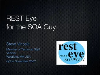 REST Eye  for the SOA Guy  Steve Vinoski  Member of Technical Staff  Verivue  Westford, MA USA