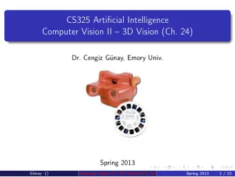 CS325 Artificial Intelligence  Computer Vision II  3D Vision (Ch. 24)  Dr. Cengiz Gnay, Emory