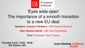 Eyes wide open  The importance of a smooth transition  to a new EU deal Speakers: Carolyn