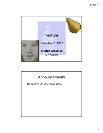 Texture  Tues Jan 31, 2017  Kristen Grauman  UT Austin  Announcements   Reminder: A1 due this