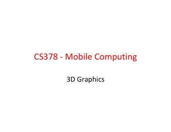 CS378 - Mobile Computing  3D Graphics  2D Graphics  android.graphics library  for 2D graphics