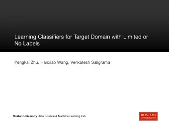 Learning Classifiers for Target Domain with Limited or  No Labels  Pengkai Zhu, Hanxiao Wang,