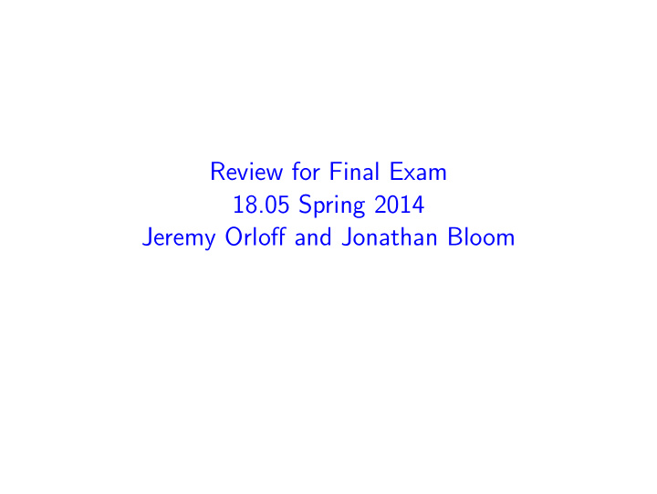 review for final exam 18 05 spring 2014 jeremy orloff and
