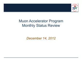 Muon Accelerator Program  Monthly Status Review  December 14, 2012  Outline  Introduction