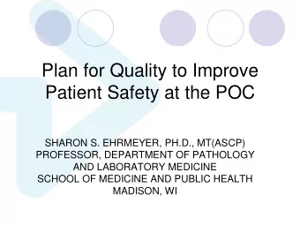 Plan for Quality to Improve  Patient Safety at the POC  SHARON S. EHRMEYER, PH.D., MT(ASCP)
