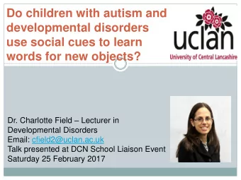 use social cues to learn  words for new objects? Dr. Charlotte Field  Lecturer in  Developmental
