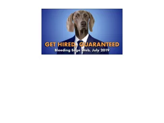 GET HIRED, GUARANTEED  Bleeding Edge Web, July 2019  Who am I?  Brian Moeskau  VP of Engineering