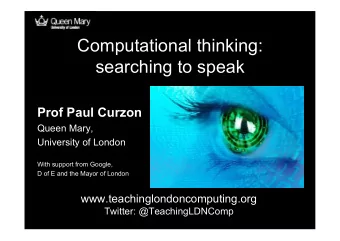 Computational thinking:  searching to speak  Prof Paul Curzon  Queen Mary,  University of London