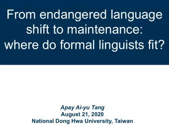 From endangered language  shift to maintenance:  where do formal linguists fit?  Apay Ai-yu Tang