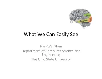 What We Can Easily See  Han-Wei Shen  Department of Computer Science and  Engineering  The Ohio