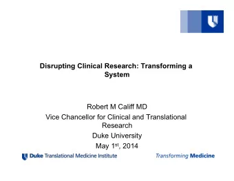Disrupting Clinical Research: Transforming a  System  Robert M Califf MD  Vice Chancellor for