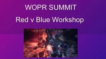 WOPR SUMMIT  Red v Blue Workshop  What will we do today?    Red / Blue Team Theory  APT