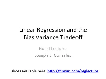 Linear Regression and the  Bias Variance Tradeoff  Guest Lecturer  Joseph E. Gonzalez slides
