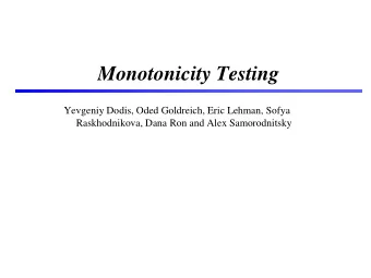 Monotonicity Testing  Yevgeniy Dodis, Oded Goldreich, Eric Lehman, Sofya  Raskhodnikova, Dana Ron