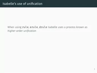 Isabelles use of unifjcation When using rule , erule , drule Isabelle uses a process known as