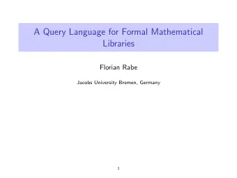 A Query Language for Formal Mathematical  Libraries  Florian Rabe  Jacobs University Bremen,