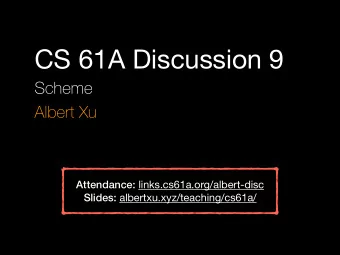 CS 61A Discussion 9  Scheme  Albert Xu Attendance: links.cs61a.org/albert-disc Slides:
