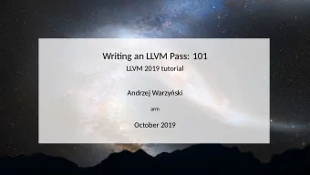 Wring an LLVM Pass: 101  LLVM 2019 tutorial  Andrzej Warzyski  arm  October 2019  Andrzejs