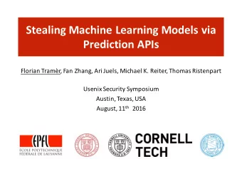 Stealing Machine Learning Models via  Prediction APIs  Florian Tramr, Fan Zhang, Ari Juels,