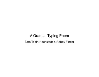 A Gradual Typing Poem  Sam Tobin-Hochstadt &amp; Robby Finder  1  The Problem  Write a function