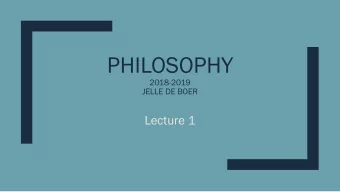 PHILOSOPHY  2018-2019  JELLE DE BOER  Lecture 1  This lecture, today  Practical matters
