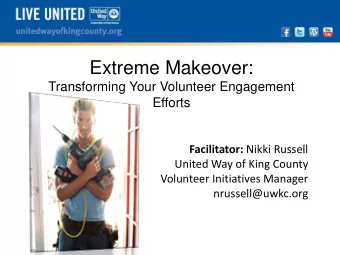 Extreme Makeover:  Transforming Your Volunteer Engagement  Efforts Agency Facilitator: Nikki
