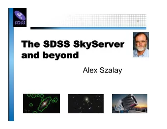 The  he SDSS Sky  kySer  erver  er  and  and bey  beyond ond  Alex Szalay  Historical Background