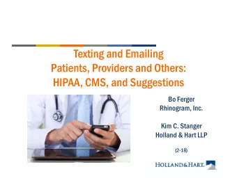 Texting and Emailing  Patients, Providers and Others:  HIPAA, CMS, and Suggestions  Bo Ferger