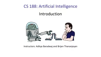 CS 188: Artificial Intelligence  Introduction  Instructors: Aditya Baradwaj and Brijen Thananjeyan