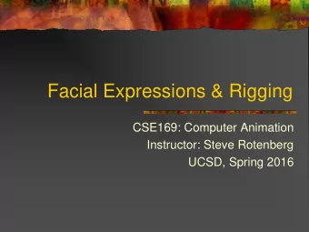 Facial Expressions &amp; Rigging  CSE169: Computer Animation  Instructor: Steve Rotenberg  UCSD,