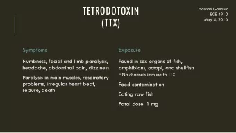 TETRODOTOXIN  Hannah Gallovic  ECE 4910  (TTX)  May 4, 2016  Symptoms  Exposure  Numbness, facial