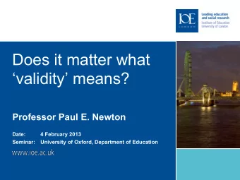 Does it matter what  validity means?  Professor Paul E. Newton  Date:  4 February 2013