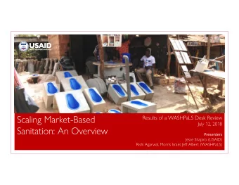 Scaling Market-Based  Results of a WASHPaLS Desk Review  July 12, 2018  Sanitation: An Overview
