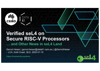 Verified seL4 on  Secure RISC-V Processors   and Other News in seL4 Land  Gernot Heiser |