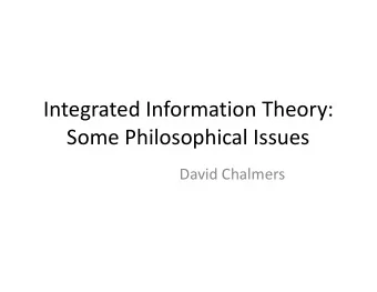 Integrated  Information  Theory:    Some  Philosophical  Issues  David  Chalmers