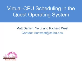 Virtual-CPU Scheduling in the  Quest Operating System  Matt Danish, Ye Li and Richard West