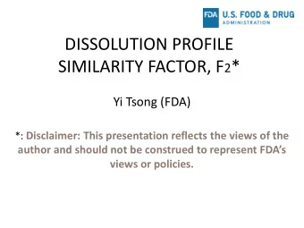 DISSOLUTION PROFILE SIMILARITY FACTOR, F 2 *  Yi Tsong (FDA) *: Disclaimer: This presentation