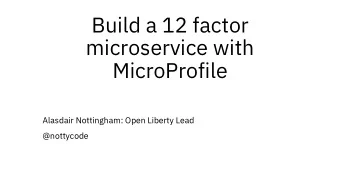Build a 12 factor  microservice with  MicroProfile  Alasdair Nottingham: Open Liberty Lead