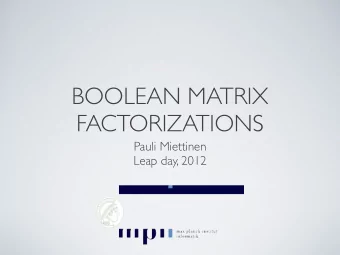 BOOLEAN MATRIX  FACTORIZATIONS  Pauli Miettinen  Leap day, 2012  MATRIX FACTORIZATIONS