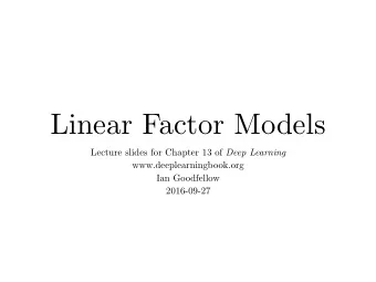 Linear Factor Models Lecture slides for Chapter 13 of Deep Learning www.deeplearningbook.org  Ian